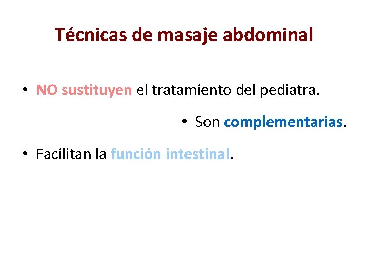 Técnicas de masaje abdominal • NO sustituyen el tratamiento del pediatra. • Son complementarias.