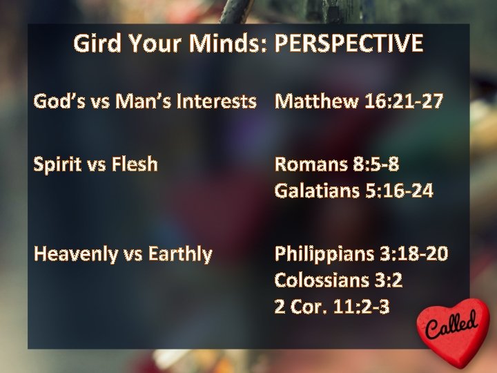 Gird Your Minds: PERSPECTIVE God’s vs Man’s Interests Matthew 16: 21 -27 Spirit vs