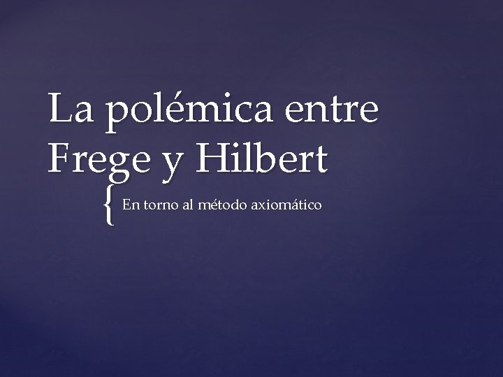 La polémica entre Frege y Hilbert { En torno al método axiomático 