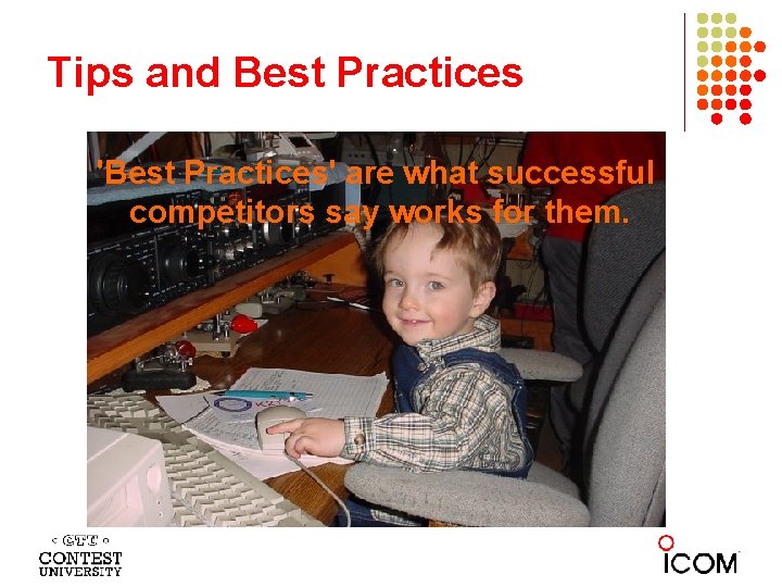 Tips and Best Practices 'Best Practices' are what successful competitors say works for them.