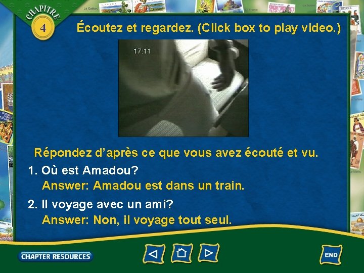 4 Écoutez et regardez. (Click box to play video. ) Répondez d’après ce que