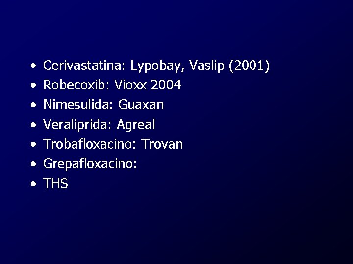  • • Cerivastatina: Lypobay, Vaslip (2001) Robecoxib: Vioxx 2004 Nimesulida: Guaxan Veraliprida: Agreal