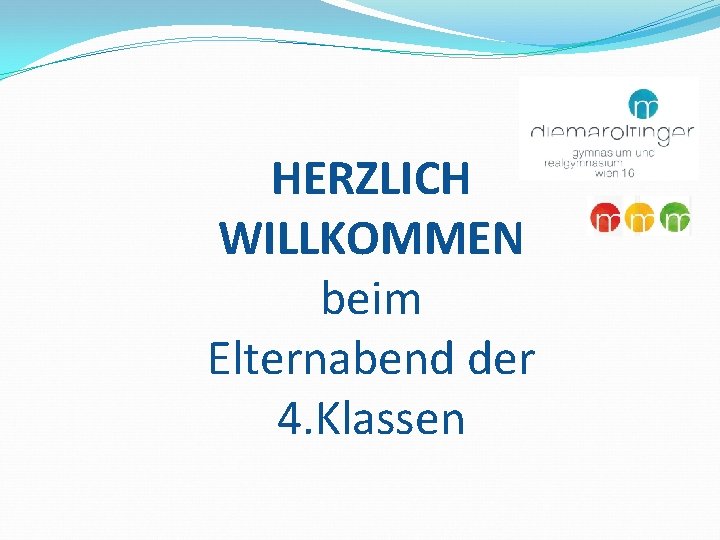 HERZLICH WILLKOMMEN beim Elternabend der 4. Klassen 