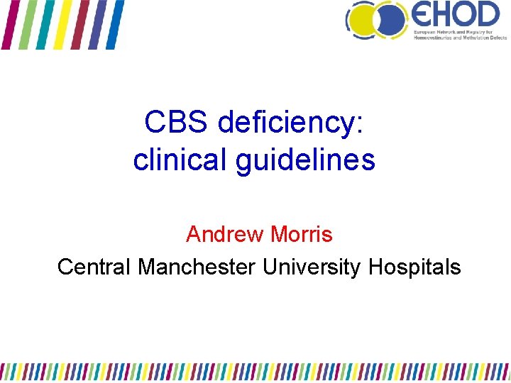 CBS deficiency: clinical guidelines Andrew Morris Central Manchester University Hospitals 