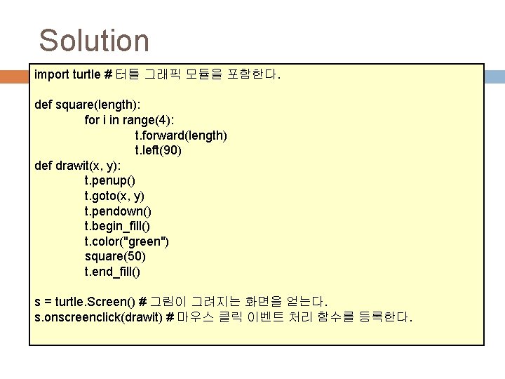 Solution import turtle # 터틀 그래픽 모듈을 포함한다. def square(length): for i in range(4):