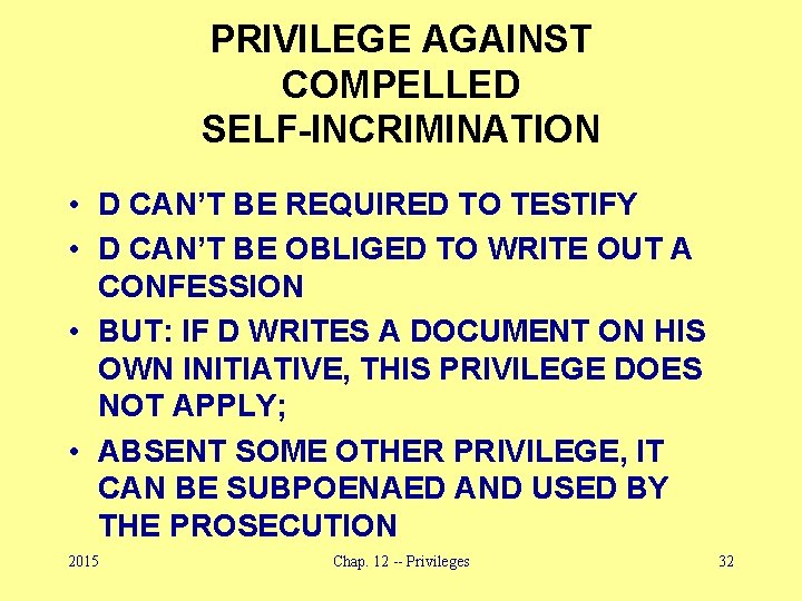 PRIVILEGE AGAINST COMPELLED SELF-INCRIMINATION • D CAN’T BE REQUIRED TO TESTIFY • D CAN’T