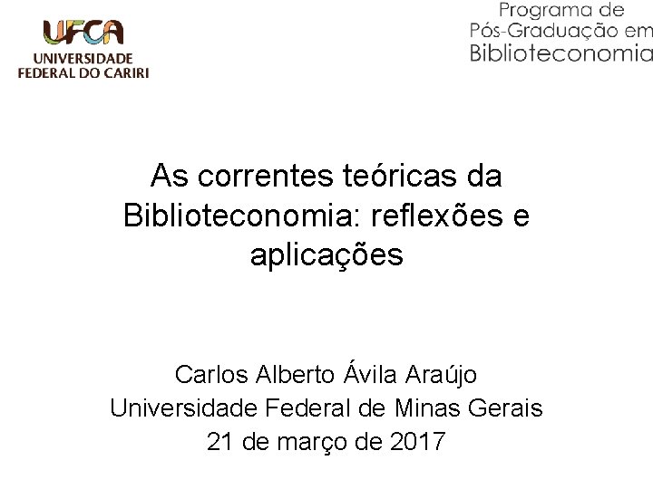 As correntes teóricas da Biblioteconomia: reflexões e aplicações Carlos Alberto Ávila Araújo Universidade Federal