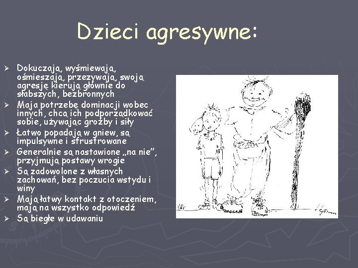 Dzieci agresywne: Ø Ø Ø Ø Dokuczają, wyśmiewają, ośmieszają, przezywają, swoją agresję kierują głównie