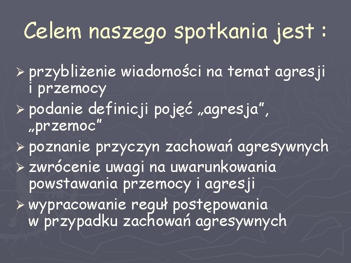 Celem naszego spotkania jest : Ø przybliżenie wiadomości na temat agresji i przemocy Ø