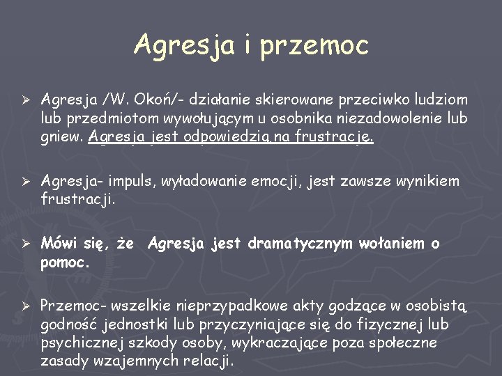 Agresja i przemoc Ø Agresja /W. Okoń/- działanie skierowane przeciwko ludziom lub przedmiotom wywołującym