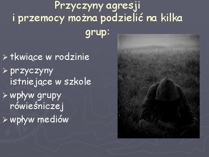 Przyczyny agresji i przemocy można podzielić na kilka grup: Ø tkwiące w rodzinie Ø