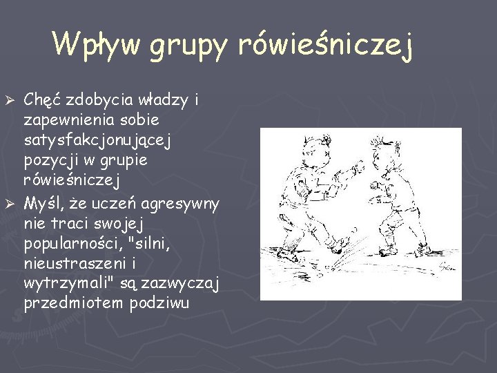 Wpływ grupy rówieśniczej Chęć zdobycia władzy i zapewnienia sobie satysfakcjonującej pozycji w grupie rówieśniczej