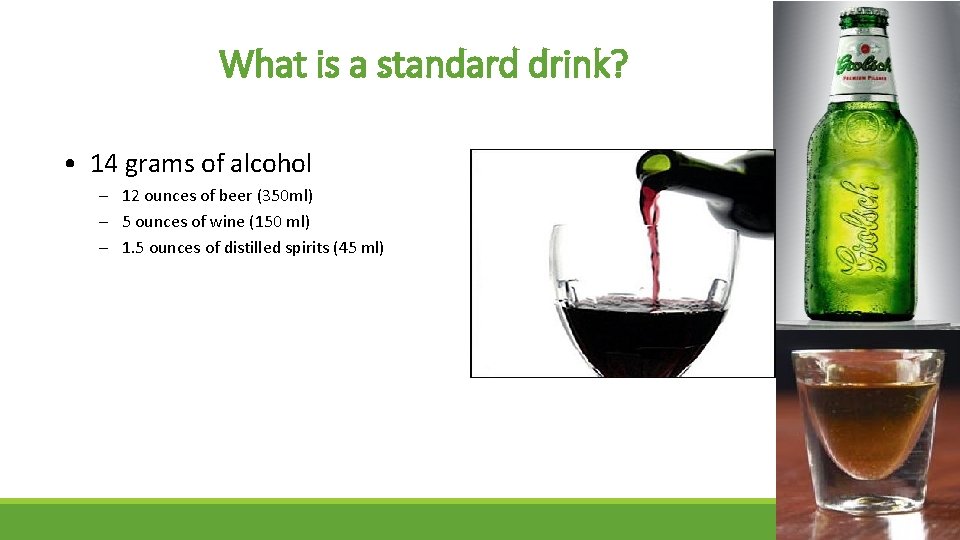 What is a standard drink? • 14 grams of alcohol – 12 ounces of