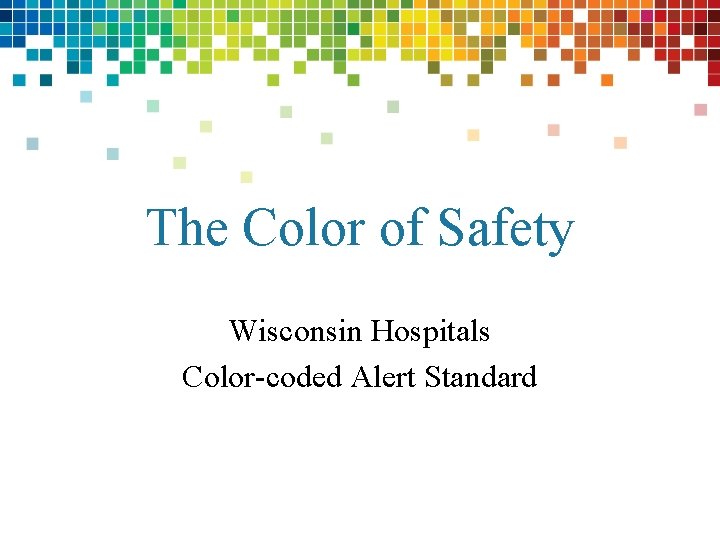 The Color of Safety Wisconsin Hospitals Color-coded Alert Standard 