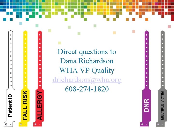 Direct questions to Dana Richardson WHA VP Quality drichardson@wha. org 608 -274 -1820 