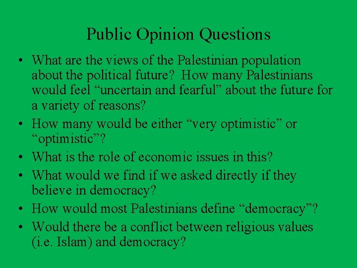Public Opinion Questions • What are the views of the Palestinian population about the