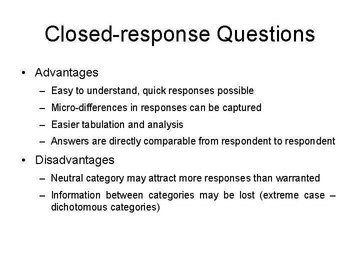 Closed-response Questions • Advantages – Easy to understand, quick responses possible – Micro-differences in