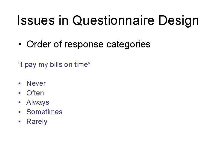 Issues in Questionnaire Design • Order of response categories “I pay my bills on