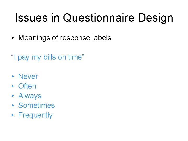 Issues in Questionnaire Design • Meanings of response labels “I pay my bills on