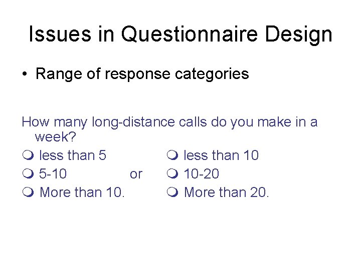 Issues in Questionnaire Design • Range of response categories How many long-distance calls do
