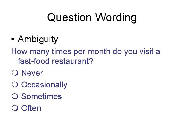 Question Wording • Ambiguity How many times per month do you visit a fast-food