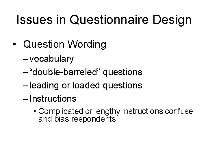 Issues in Questionnaire Design • Question Wording – vocabulary – “double-barreled” questions – leading