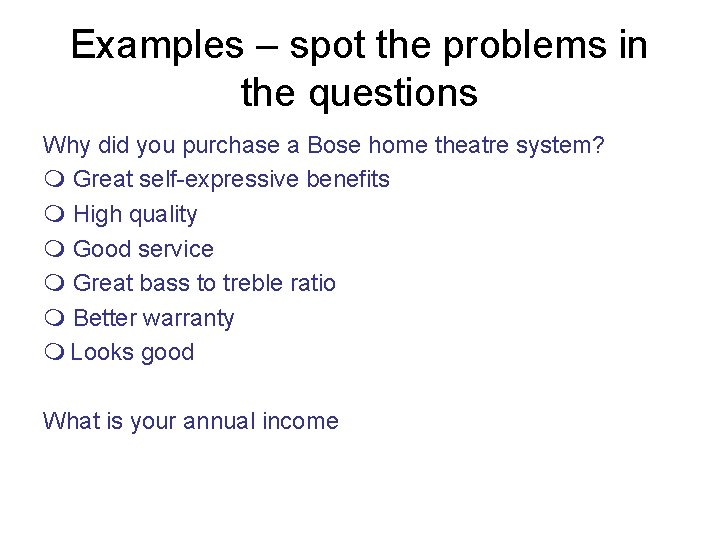 Examples – spot the problems in the questions Why did you purchase a Bose