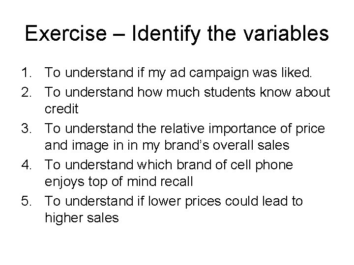 Exercise – Identify the variables 1. To understand if my ad campaign was liked.