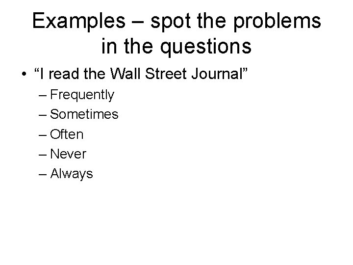 Examples – spot the problems in the questions • “I read the Wall Street