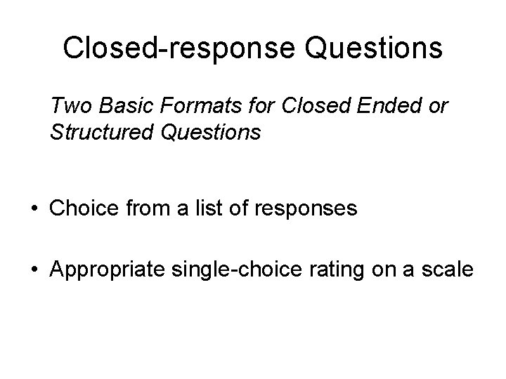 Closed-response Questions Two Basic Formats for Closed Ended or Structured Questions • Choice from