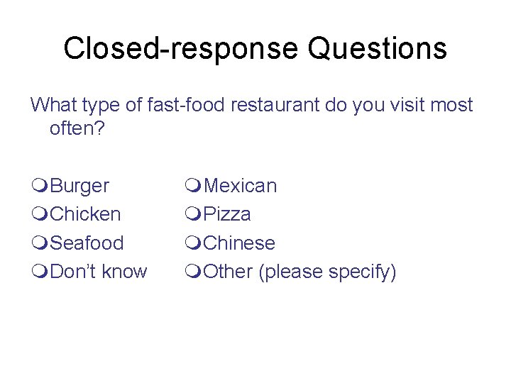 Closed-response Questions What type of fast-food restaurant do you visit most often? Burger Chicken