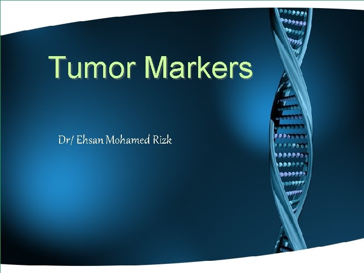 Tumor Markers Dr/ Ehsan Mohamed Rizk 