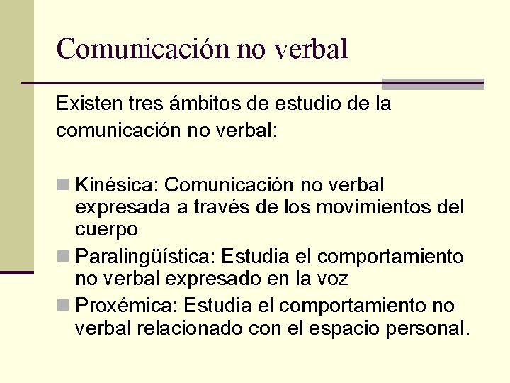 Comunicación no verbal Existen tres ámbitos de estudio de la comunicación no verbal: n