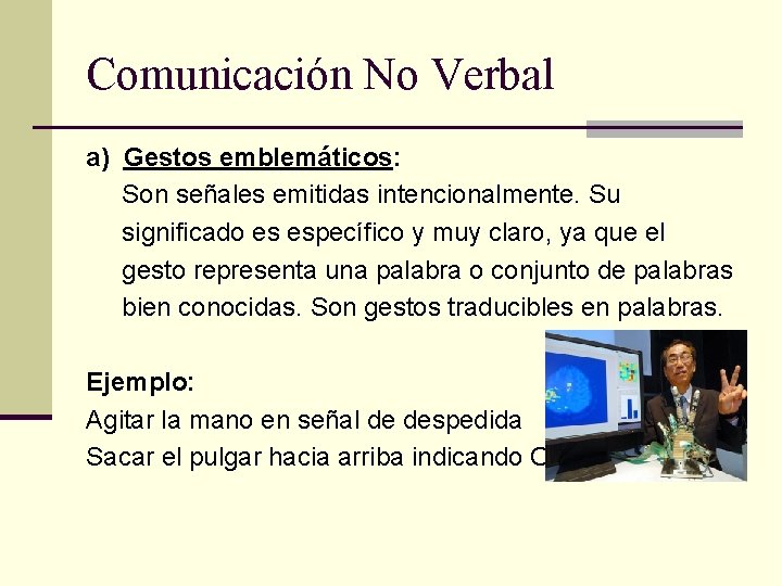 Comunicación No Verbal a) Gestos emblemáticos: Son señales emitidas intencionalmente. Su significado es específico