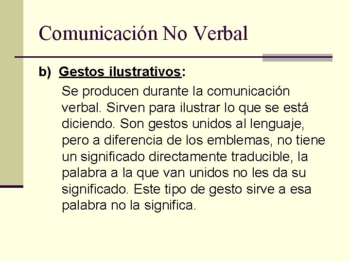 Comunicación No Verbal b) Gestos ilustrativos: Se producen durante la comunicación verbal. Sirven para