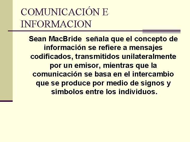 COMUNICACIÓN E INFORMACION Sean Mac. Bride señala que el concepto de información se refiere