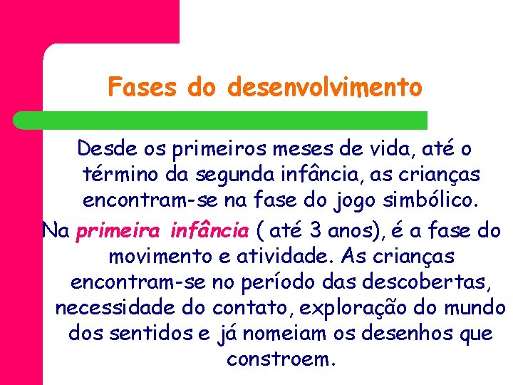 Fases do desenvolvimento Desde os primeiros meses de vida, até o término da segunda