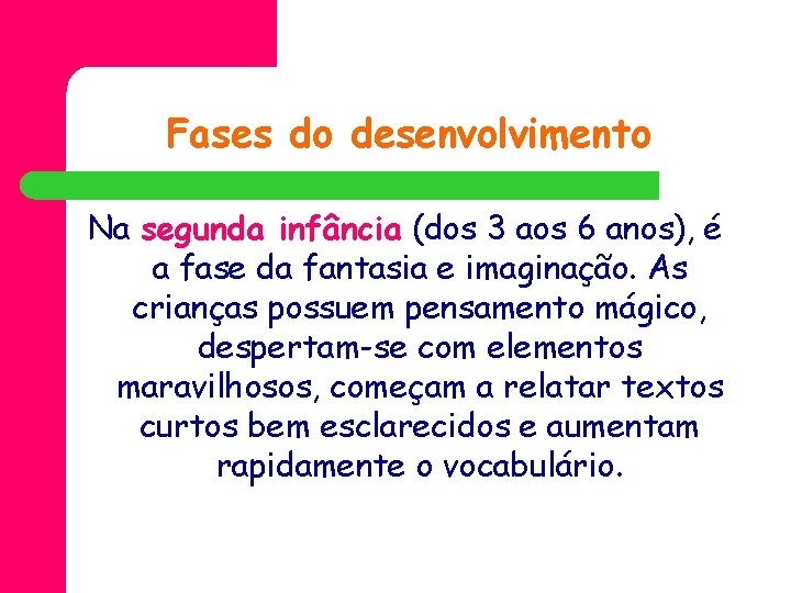 Fases do desenvolvimento Na segunda infância (dos 3 aos 6 anos), é a fase