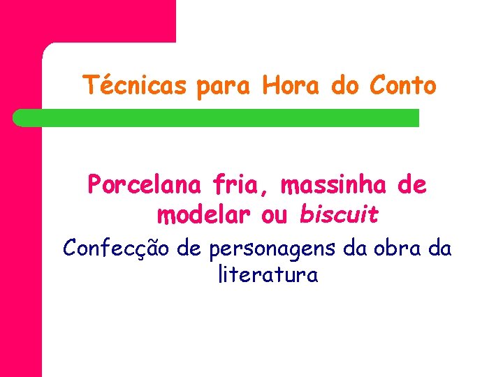 Técnicas para Hora do Conto Porcelana fria, massinha de modelar ou biscuit Confecção de