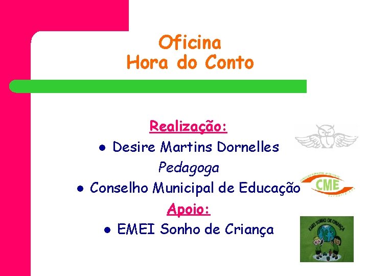 Oficina Hora do Conto l Realização: l Desire Martins Dornelles Pedagoga Conselho Municipal de
