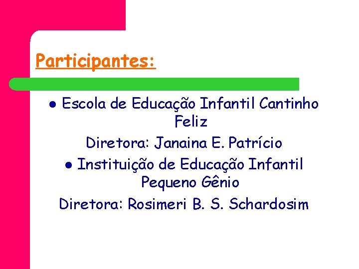 Participantes: l Escola de Educação Infantil Cantinho Feliz Diretora: Janaina E. Patrício l Instituição