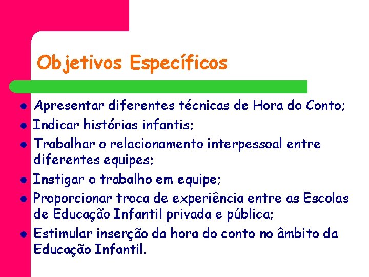 Objetivos Específicos l l l Apresentar diferentes técnicas de Hora do Conto; Indicar histórias
