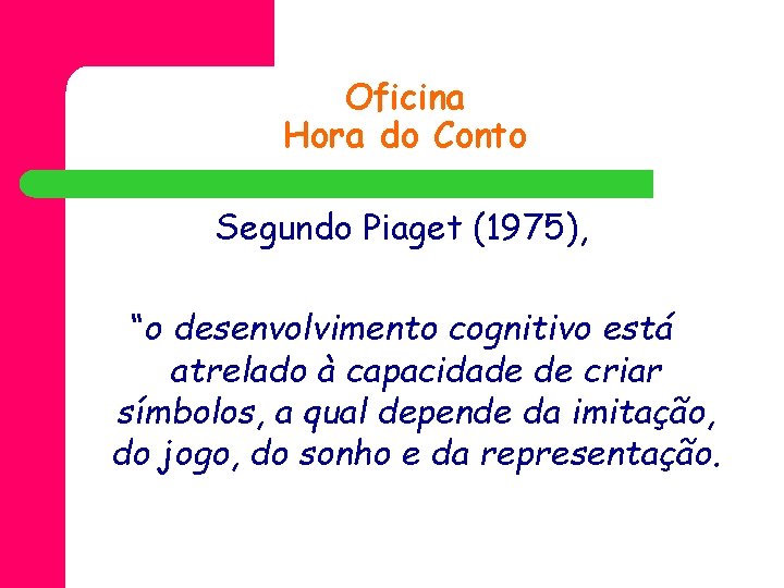 Oficina Hora do Conto Segundo Piaget (1975), “o desenvolvimento cognitivo está atrelado à capacidade