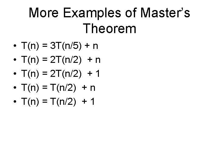 More Examples of Master’s Theorem • • • T(n) = 3 T(n/5) + n