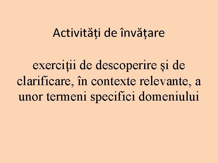 Activități de învățare exerciții de descoperire și de clarificare, în contexte relevante, a unor