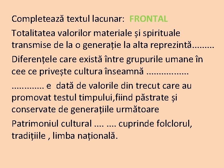 Completează textul lacunar: FRONTAL Totalitatea valorilor materiale și spirituale transmise de la o generație