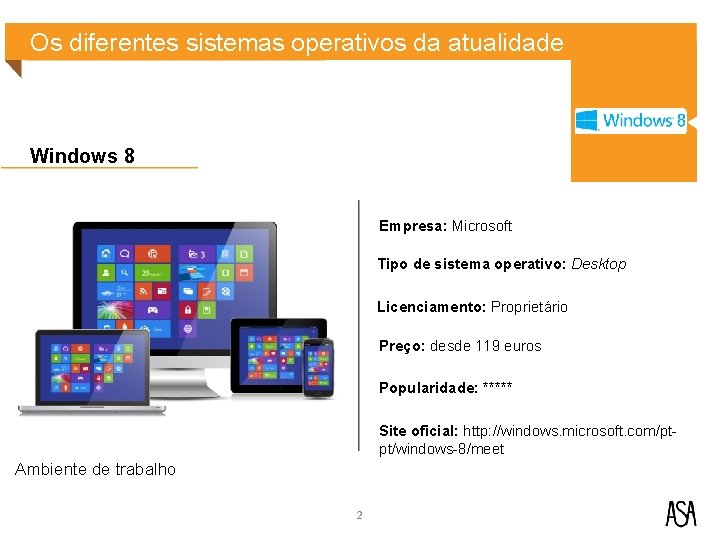 Os diferentes sistemas operativos da atualidade Windows 8 Empresa: Microsoft Tipo de sistema operativo: Os diferentes sistemas operativos da atualidade Windows 8 Empresa: Microsoft Tipo de sistema operativo:
