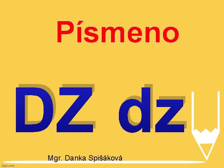 Písmeno DZ dz Mgr. Danka Spišáková 