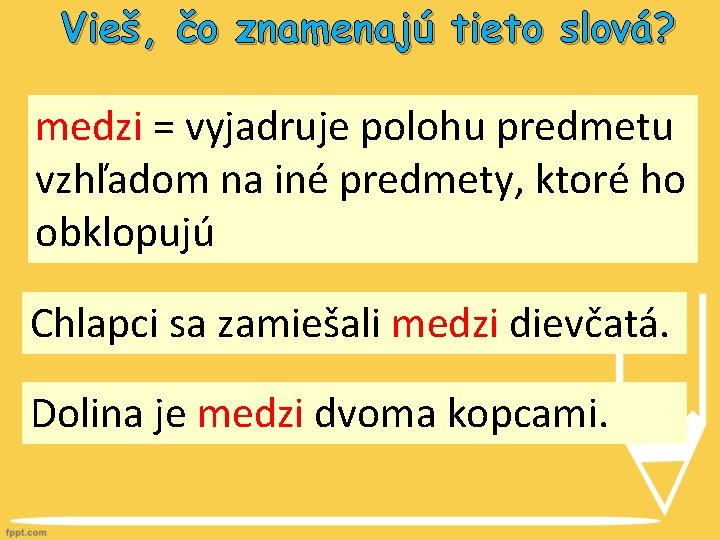 Vieš, čo znamenajú tieto slová? medzi = vyjadruje polohu predmetu vzhľadom na iné predmety,