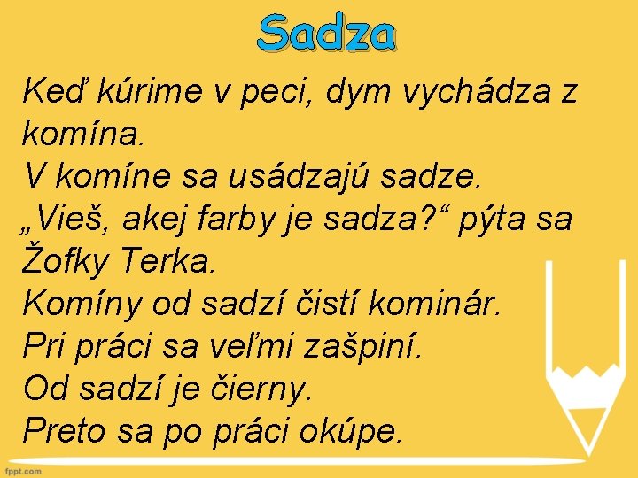 Sadza Keď kúrime v peci, dym vychádza z komína. V komíne sa usádzajú sadze.
